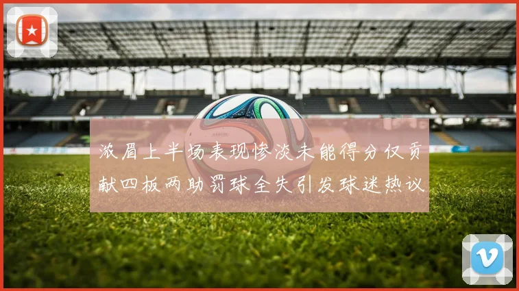 浓眉上半场表现惨淡未能得分仅贡献四板两助罚球全失引发球迷热议